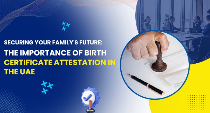 The Importance of Birth Certificate Attestation in the UAE